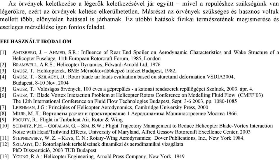 FELHASZNÁLT IRODALOM [1] AMTSBERG, J. AHMED, S.R.: Influence of Rear End Spoiler on Aerodynamic Characteristics and Wake Structure of a Helicopter Fuselage, 11th European Rotorcraft Forum, 1985, London [2] BRAMWELL, A.