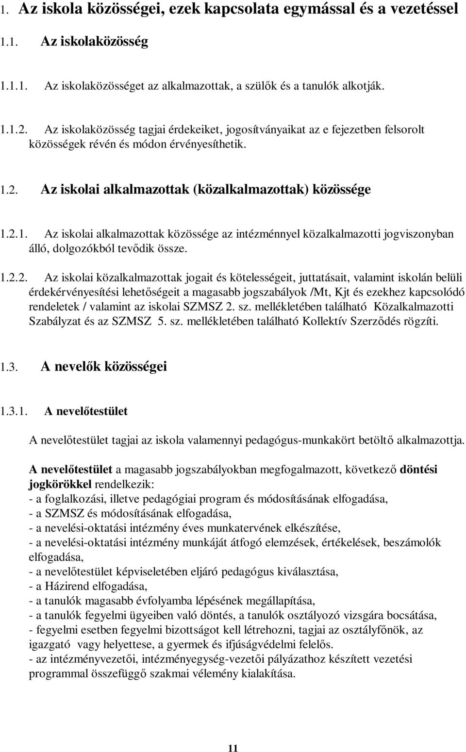 2. Az iskolai alkalmazottak (közalkalmazottak) közössége 1.2.1. Az iskolai alkalmazottak közössége az intézménnyel közalkalmazotti jogviszonyban álló, dolgozókból tevődik össze. 1.2.2. Az iskolai