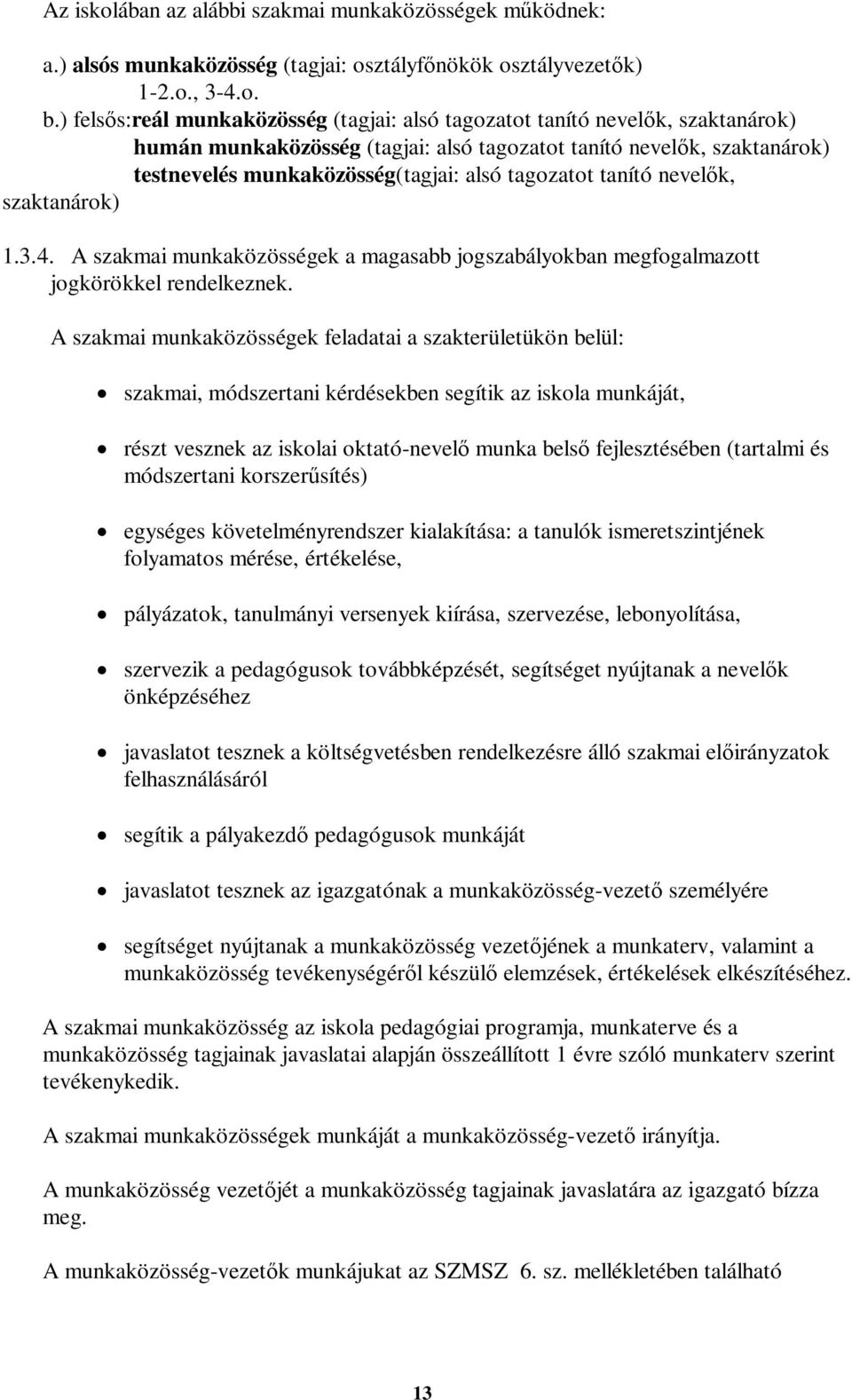 tagozatot tanító nevelők, szaktanárok) 1.3.4. A szakmai munkaközösségek a magasabb jogszabályokban megfogalmazott jogkörökkel rendelkeznek.