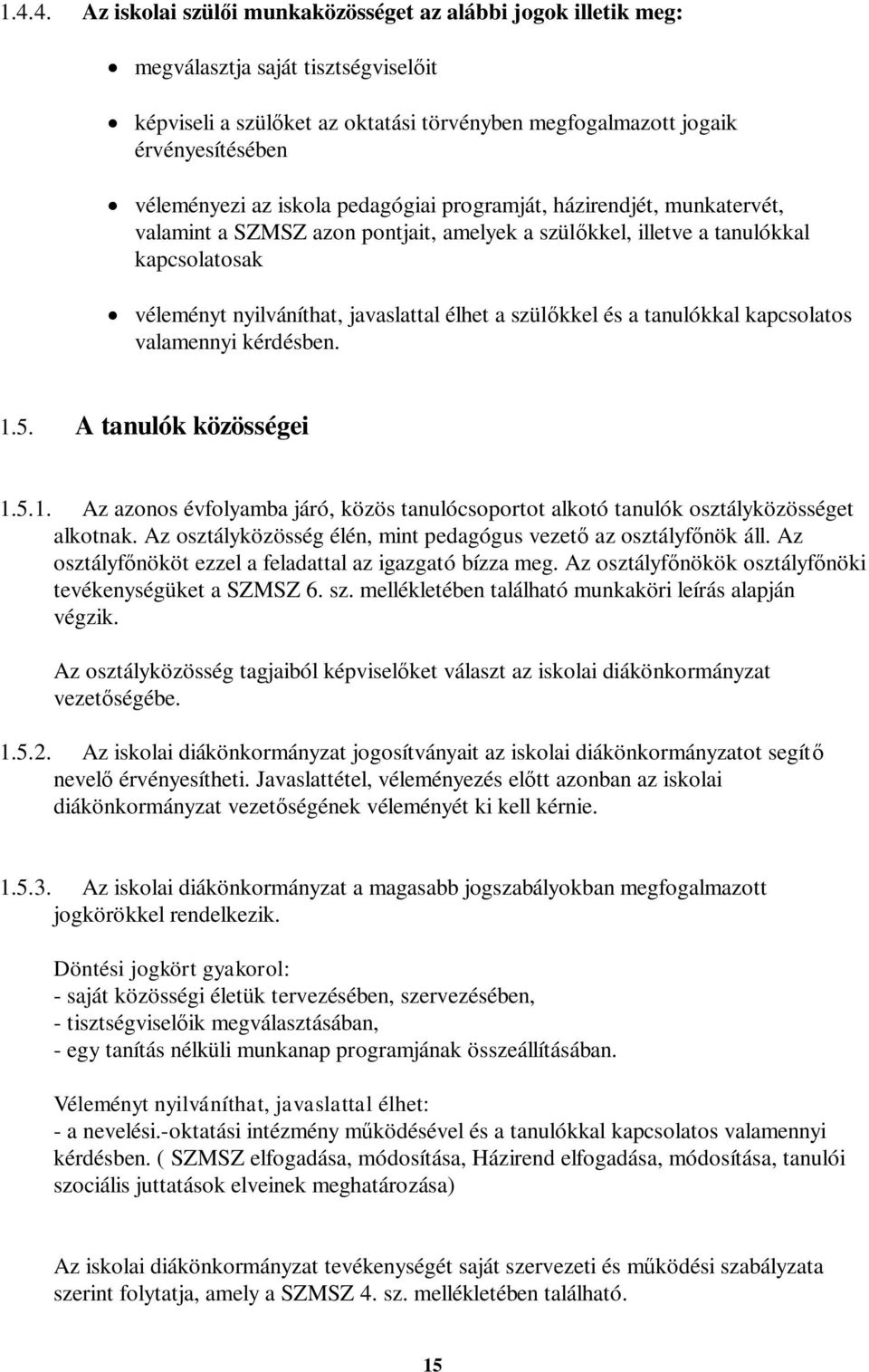 élhet a szülőkkel és a tanulókkal kapcsolatos valamennyi kérdésben. 1.5. A tanulók közösségei 1.5.1. Az azonos évfolyamba járó, közös tanulócsoportot alkotó tanulók osztályközösséget alkotnak.