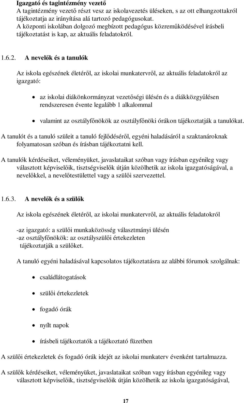 A nevelők és a tanulók Az iskola egészének életéről, az iskolai munkatervről, az aktuális feladatokról az igazgató: az iskolai diákönkormányzat vezetőségi ülésén és a diákközgyűlésen rendszeresen
