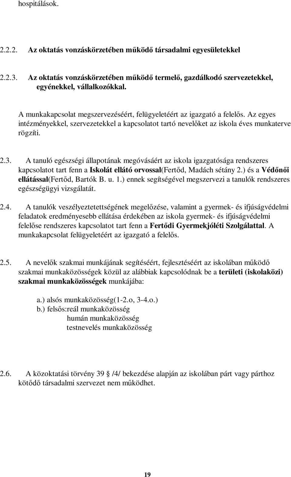 A tanuló egészségi állapotának megóvásáért az iskola igazgatósága rendszeres kapcsolatot tart fenn a Iskolát ellátó orvossal(fertőd, Madách sétány 2.) és a Védőnői ellátással(fertőd, Bartók B. u. 1.