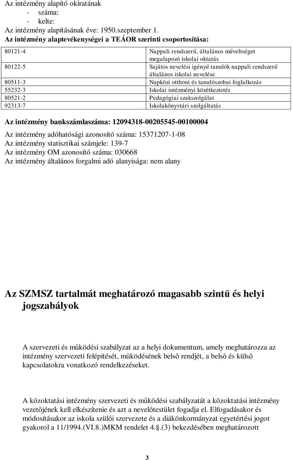 általános iskolai nevelése 80511-3 Napközi otthoni és tanulószobai foglalkozás 55232-3 Iskolai intézményi közétkeztetés 80521-2 Pedagógiai szakszolgálat 92313-7 Iskolakönyvtári szolgáltatás Az