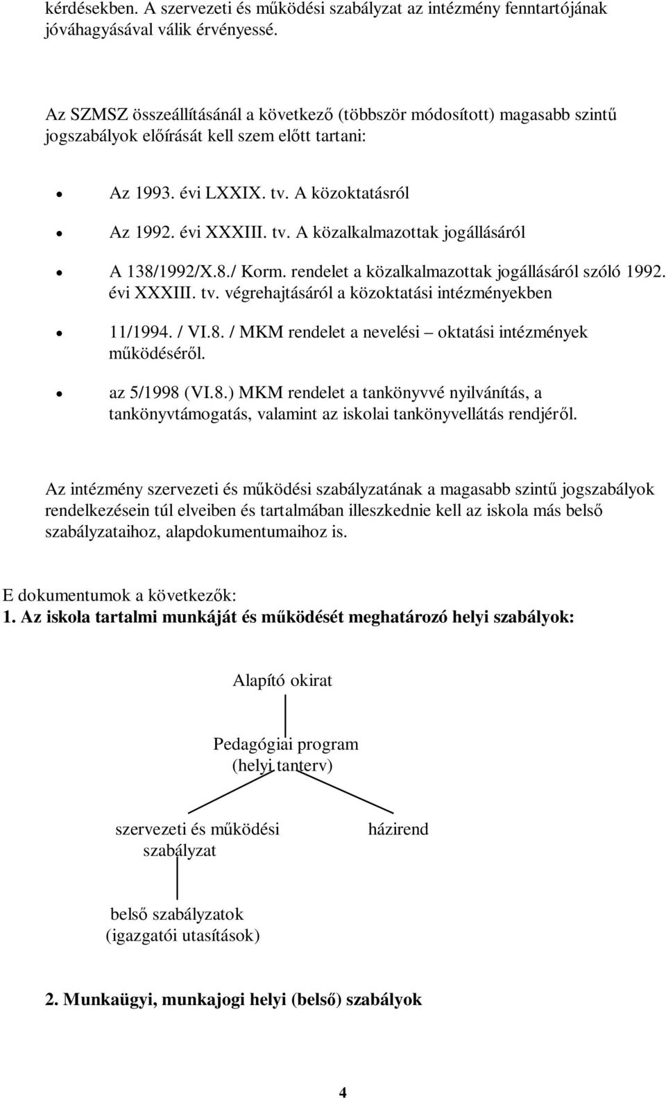 8./ Korm. rendelet a közalkalmazottak jogállásáról szóló 1992. évi XXXIII. tv. végrehajtásáról a közoktatási intézményekben 11/1994. / VI.8. / MKM rendelet a nevelési oktatási intézmények működéséről.