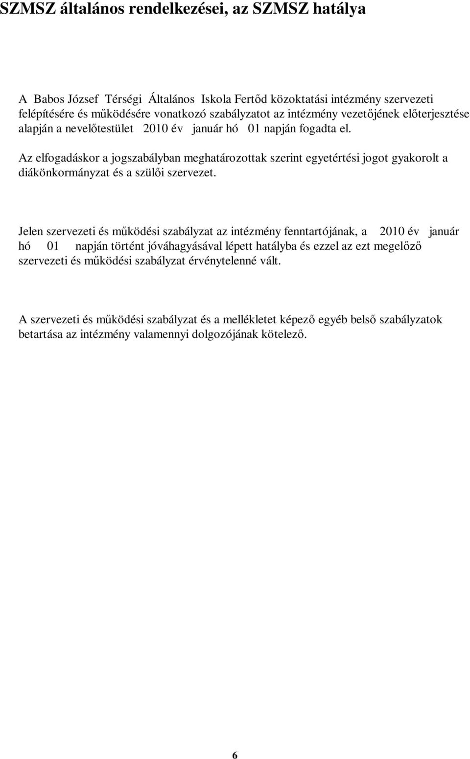 Az elfogadáskor a jogszabályban meghatározottak szerint egyetértési jogot gyakorolt a diákönkormányzat és a szülői szervezet.