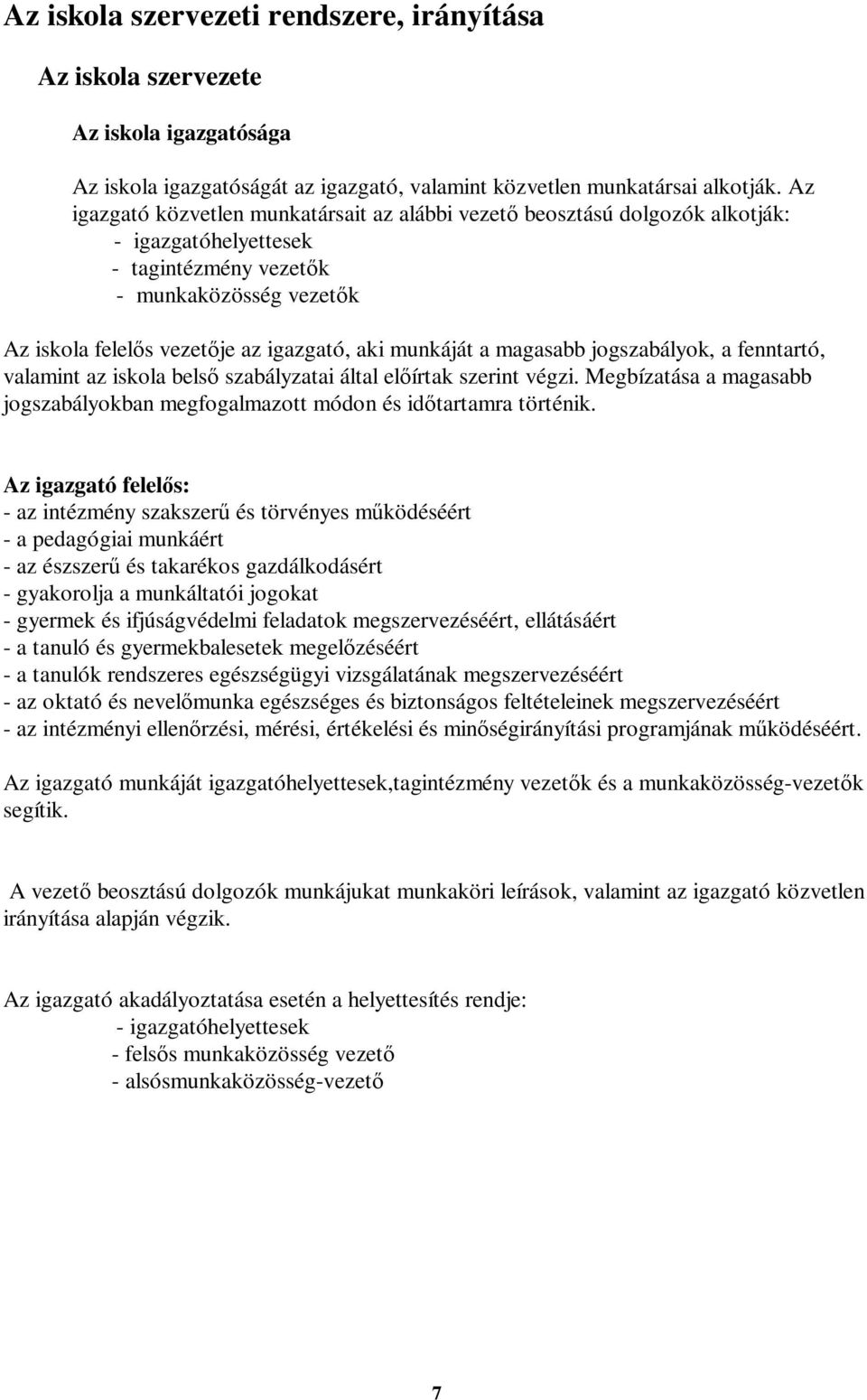 munkáját a magasabb jogszabályok, a fenntartó, valamint az iskola belső szabályzatai által előírtak szerint végzi. Megbízatása a magasabb jogszabályokban megfogalmazott módon és időtartamra történik.