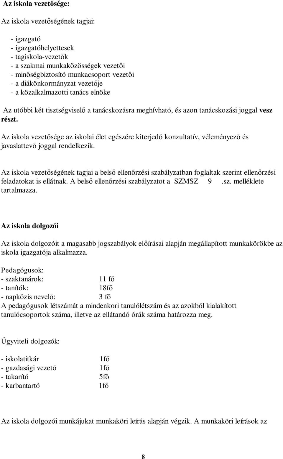 Az iskola vezetősége az iskolai élet egészére kiterjedő konzultatív, véleményező és javaslattevő joggal rendelkezik.