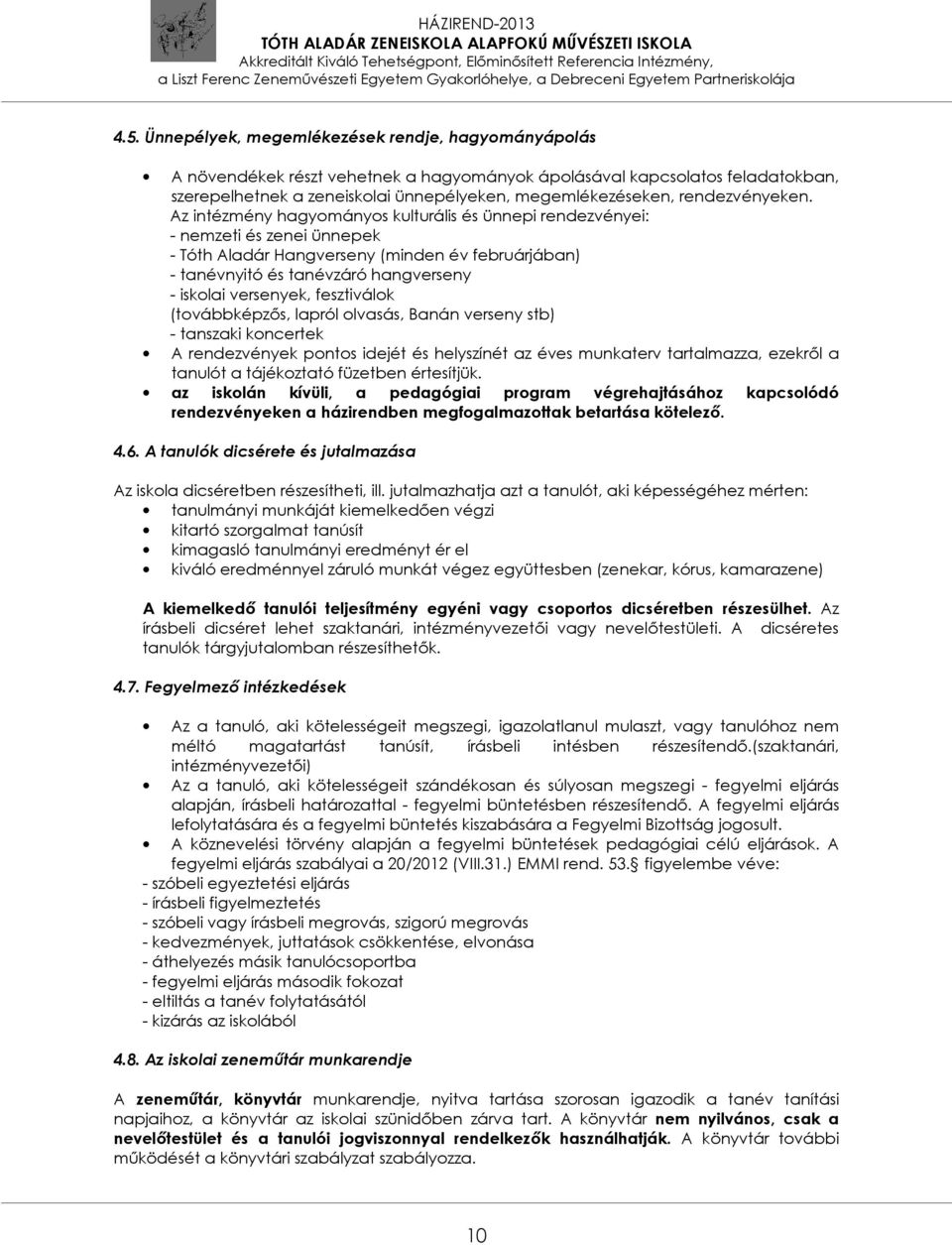 Az intézmény hagyományos kulturális és ünnepi rendezvényei: - nemzeti és zenei ünnepek - Tóth Aladár Hangverseny (minden év februárjában) - tanévnyitó és tanévzáró hangverseny - iskolai versenyek,