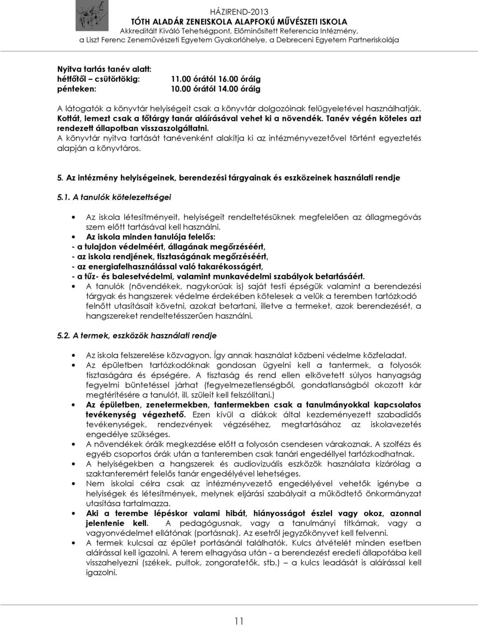 Tanév végén köteles azt rendezett állapotban visszaszolgáltatni. A könyvtár nyitva tartását tanévenként alakítja ki az intézményvezetővel történt egyeztetés alapján a könyvtáros. 5.