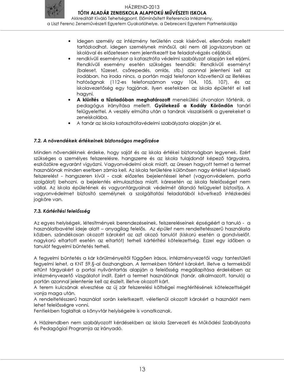 Rendkívüli esemény esetén szükséges teendők: Rendkívüli eseményt (baleset, tűzeset, csőrepedés, omlás, stb.
