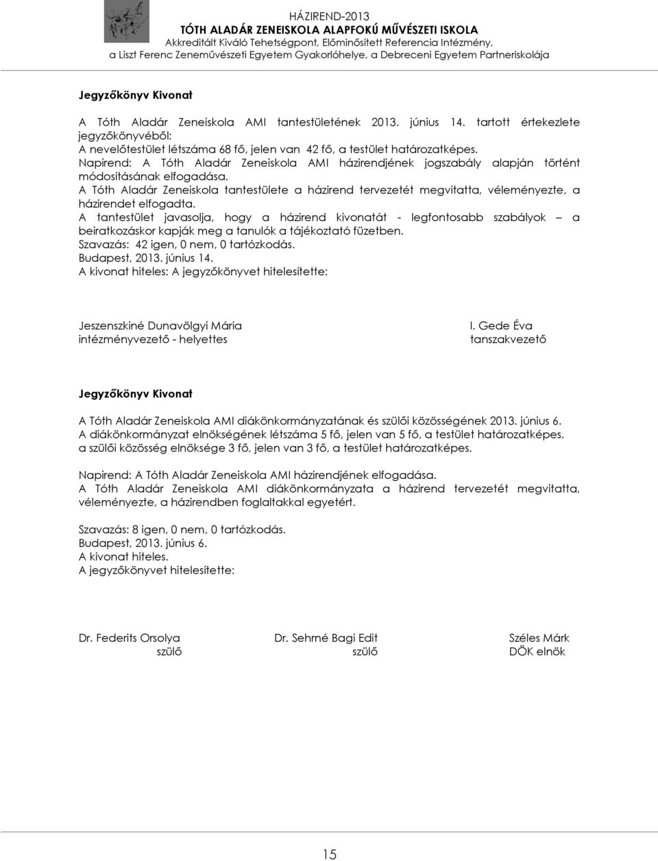 A Tóth Aladár Zeneiskola tantestülete a házirend tervezetét megvitatta, véleményezte, a házirendet elfogadta.