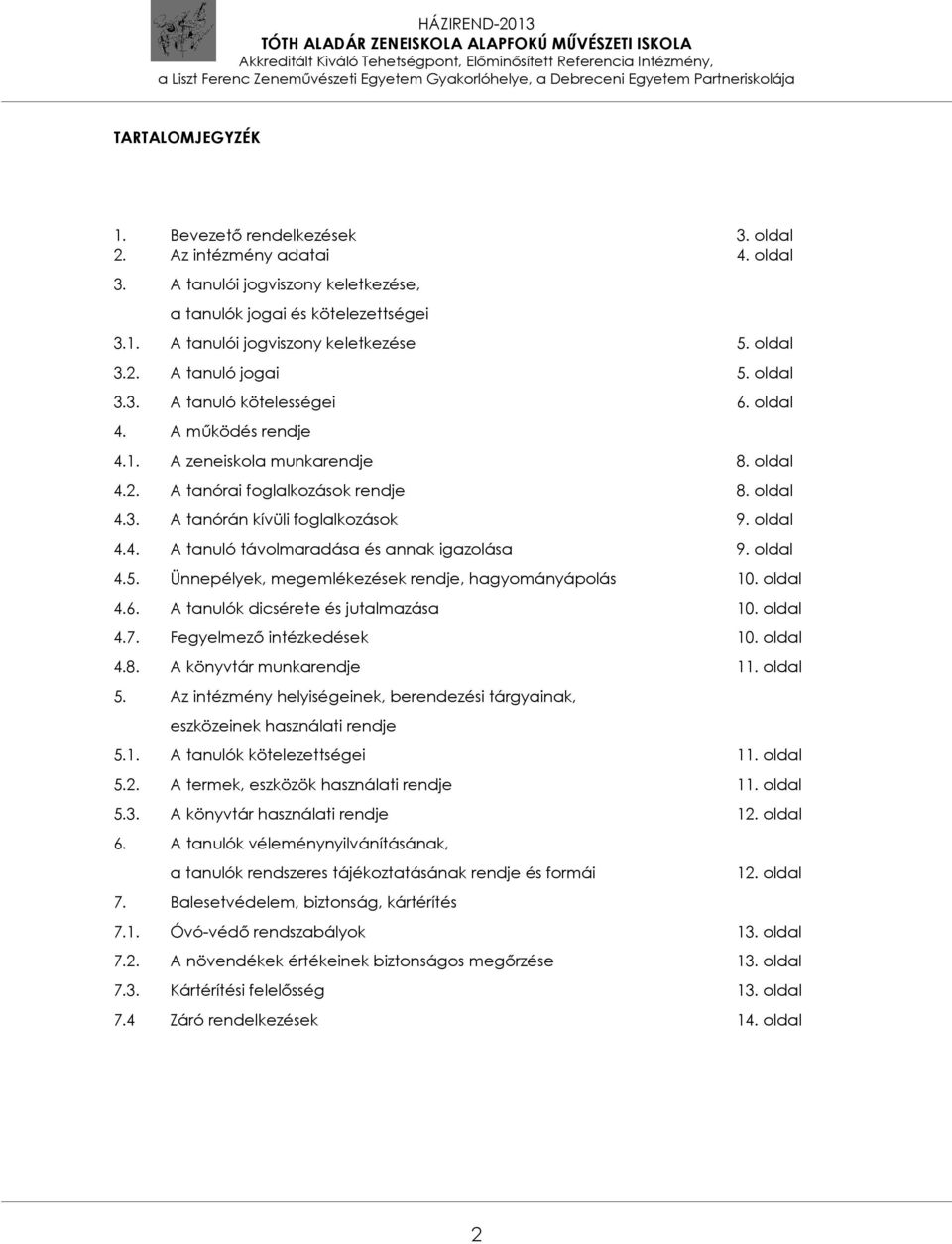 oldal 4.4. A tanuló távolmaradása és annak igazolása 9. oldal 4.5. Ünnepélyek, megemlékezések rendje, hagyományápolás 10. oldal 4.6. A tanulók dicsérete és jutalmazása 10. oldal 4.7.