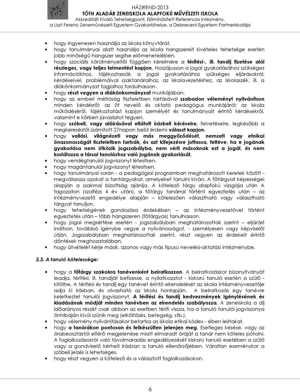 Hozzájusson a jogai gyakorlásához szükséges információkhoz, tájékoztassák a jogai gyakorlásához szükséges eljárásokról; kérdéseivel, problémáival szaktanáraihoz, az iskolavezetéshez, az iskolaszék,