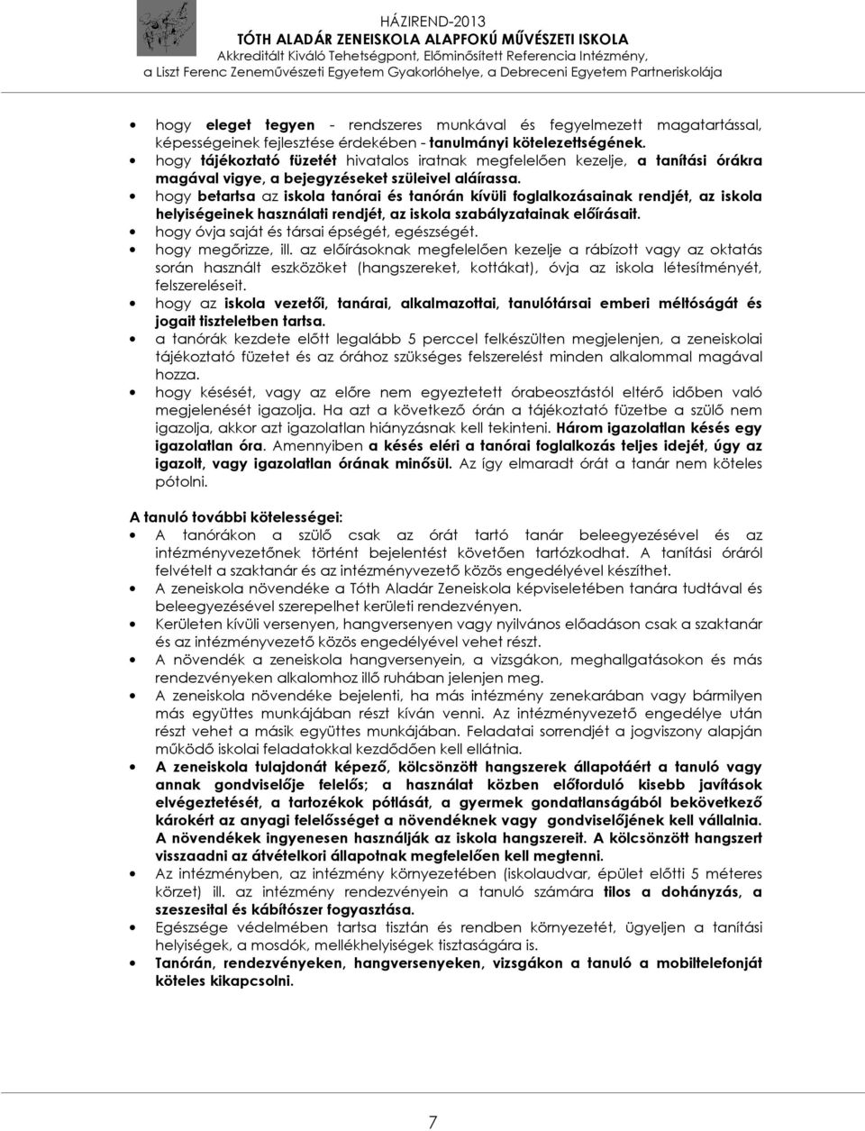 hogy betartsa az iskola tanórai és tanórán kívüli foglalkozásainak rendjét, az iskola helyiségeinek használati rendjét, az iskola szabályzatainak előírásait.