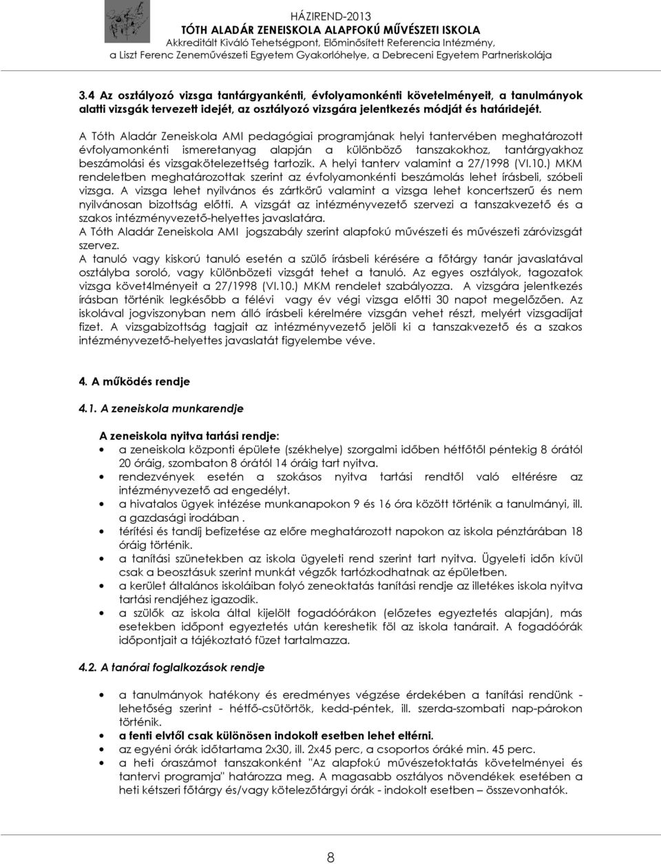 tartozik. A helyi tanterv valamint a 27/1998 (VI.10.) MKM rendeletben meghatározottak szerint az évfolyamonkénti beszámolás lehet írásbeli, szóbeli vizsga.