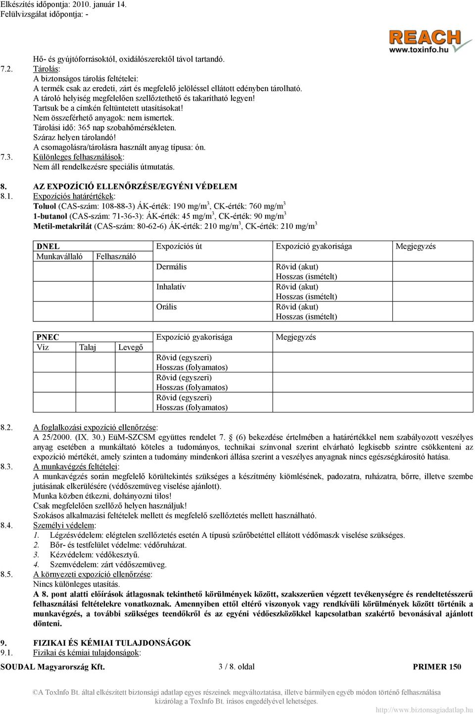 Száraz helyen tárolandó! A csomagolásra/tárolásra használt anyag típusa: ón. 7.3. Különleges felhasználások: Nem áll rendelkezésre speciális útmutatás. 8. AZ EXPOZÍCIÓ ELLE ŐRZÉSE/EGYÉ I VÉDELEM 8.1.