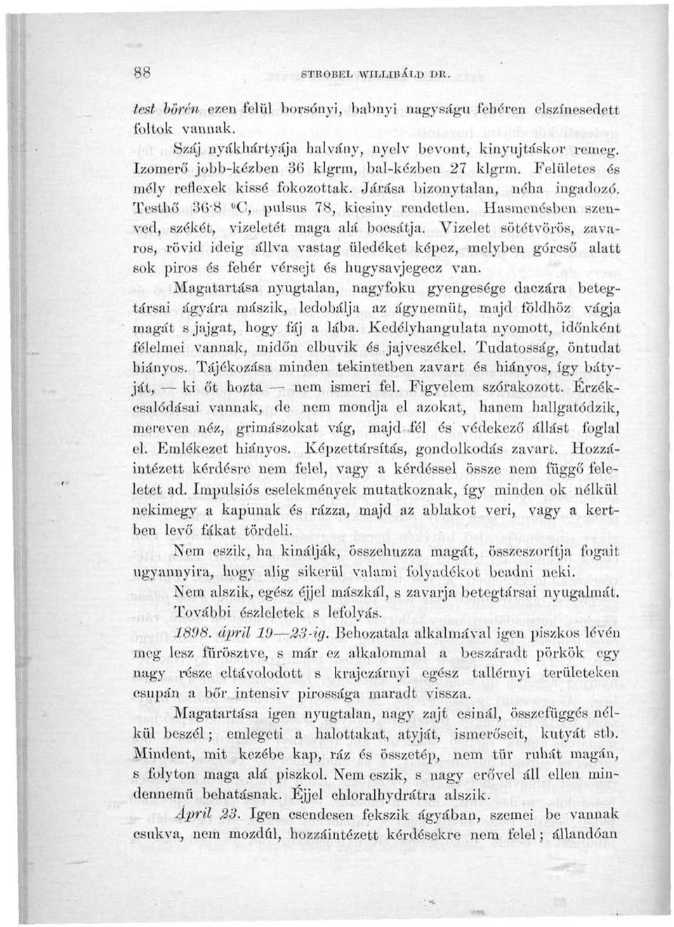 Hasmenésben szenved, székét, vizeletét maga alá bocsátja. Vizelet sötétvörös, zavaros, rövid ideig állva vastag üledéket képez, melyben górcső alatt sok piros és fehér vérsejt és hugysavjegecz van.