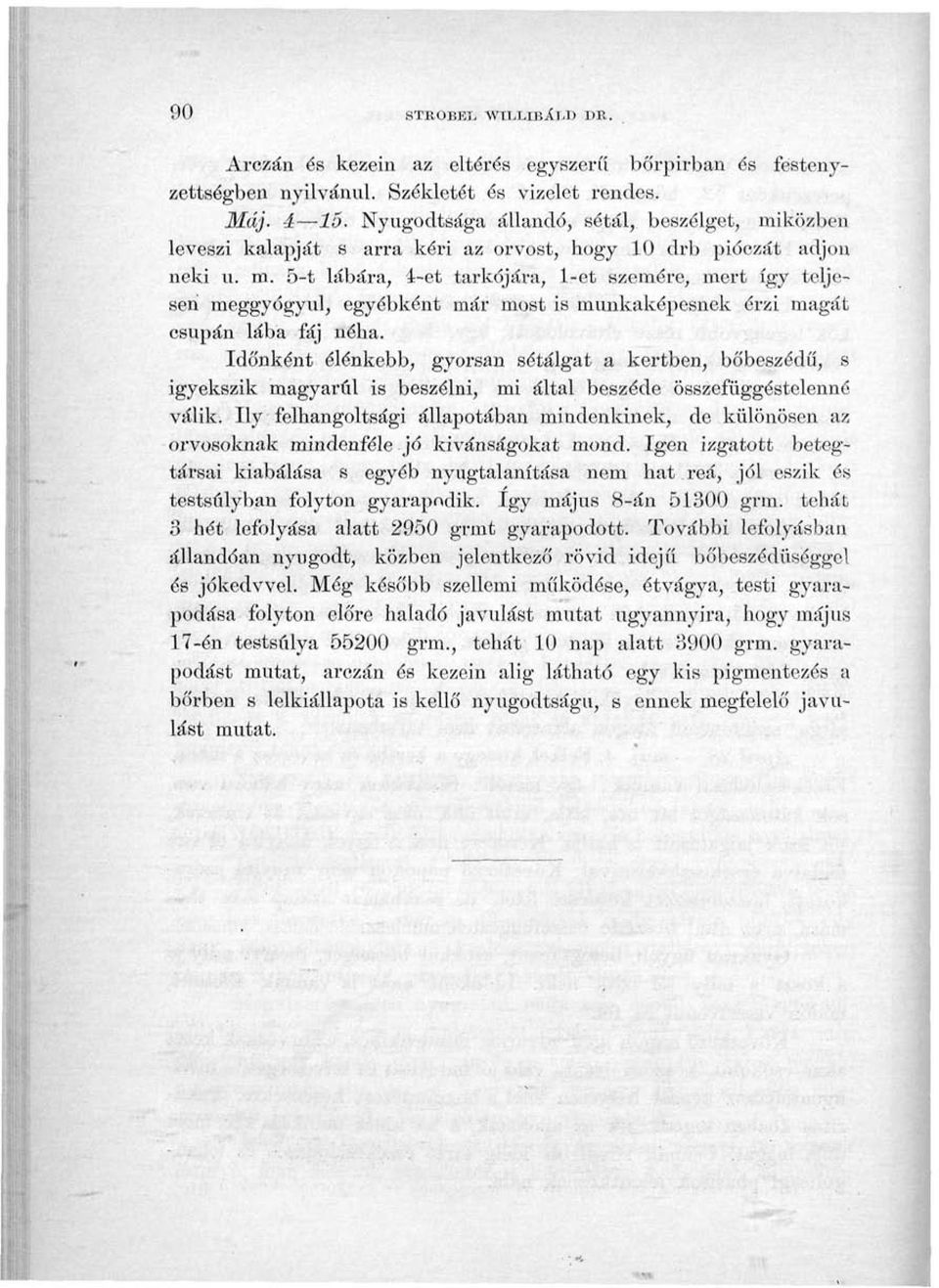 Időnként élénkebb, gyorsan sétálgat a kertben, bőbeszédű, s igyekszik magyarul is beszélni, mi által beszéde összefüggéstelenné válik.