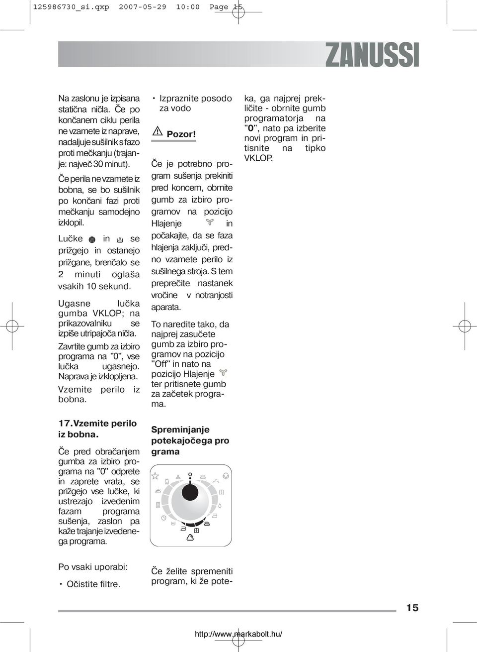 Če perila ne vzamete iz bobna, se bo sušilnik po končani fazi proti mečkanju samodejno izklopil. Lučke in se prižgejo in ostanejo prižgane, brenčalo se 2 minuti oglaša vsakih 10 sekund.