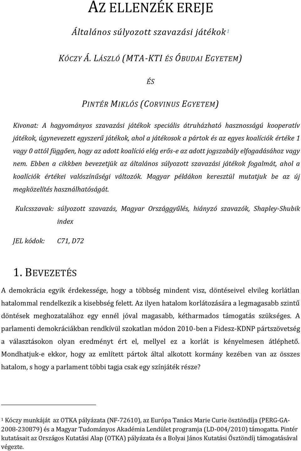 játékosok a pártok és az egyes koalíciók értéke vagy 0 attól függően, hogy az adott koalíció elég erős-e az adott jogszabály elfogadásához vagy nem.