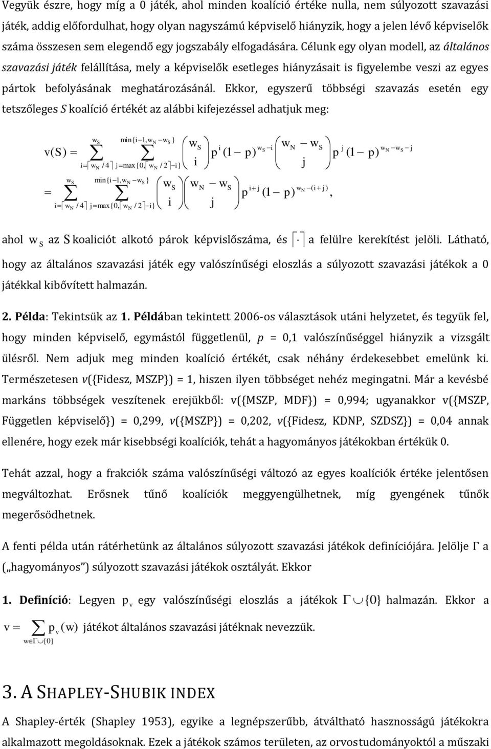 Célunk egy olyan modell, az általános szavazási játék felállítása, mely a képviselők esetleges hiányzásait is figyelembe veszi az egyes pártok befolyásának meghatározásánál.