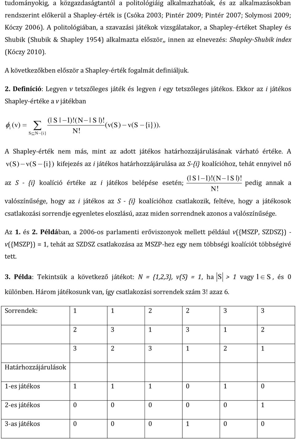 A következőkben először a hapley-érték fogalmát definiáljuk. 2. Definíció: Legyen v tetszőleges játék és legyen i egy tetszőleges játékos.