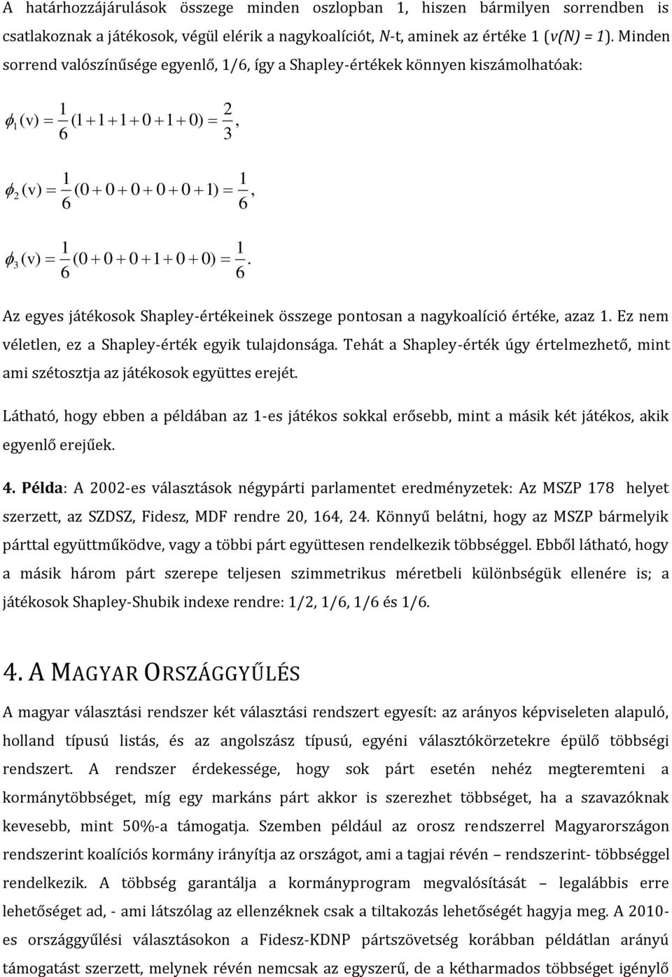 6 Az egyes játékosok hapley-értékeinek összege pontosan a nagykoalíció értéke, azaz. Ez nem véletlen, ez a hapley-érték egyik tulajdonsága.