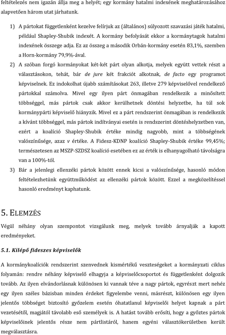Ez az összeg a második Orbán-kormány esetén 83,%, szemben a Horn-kormány 79,9%-ával.
