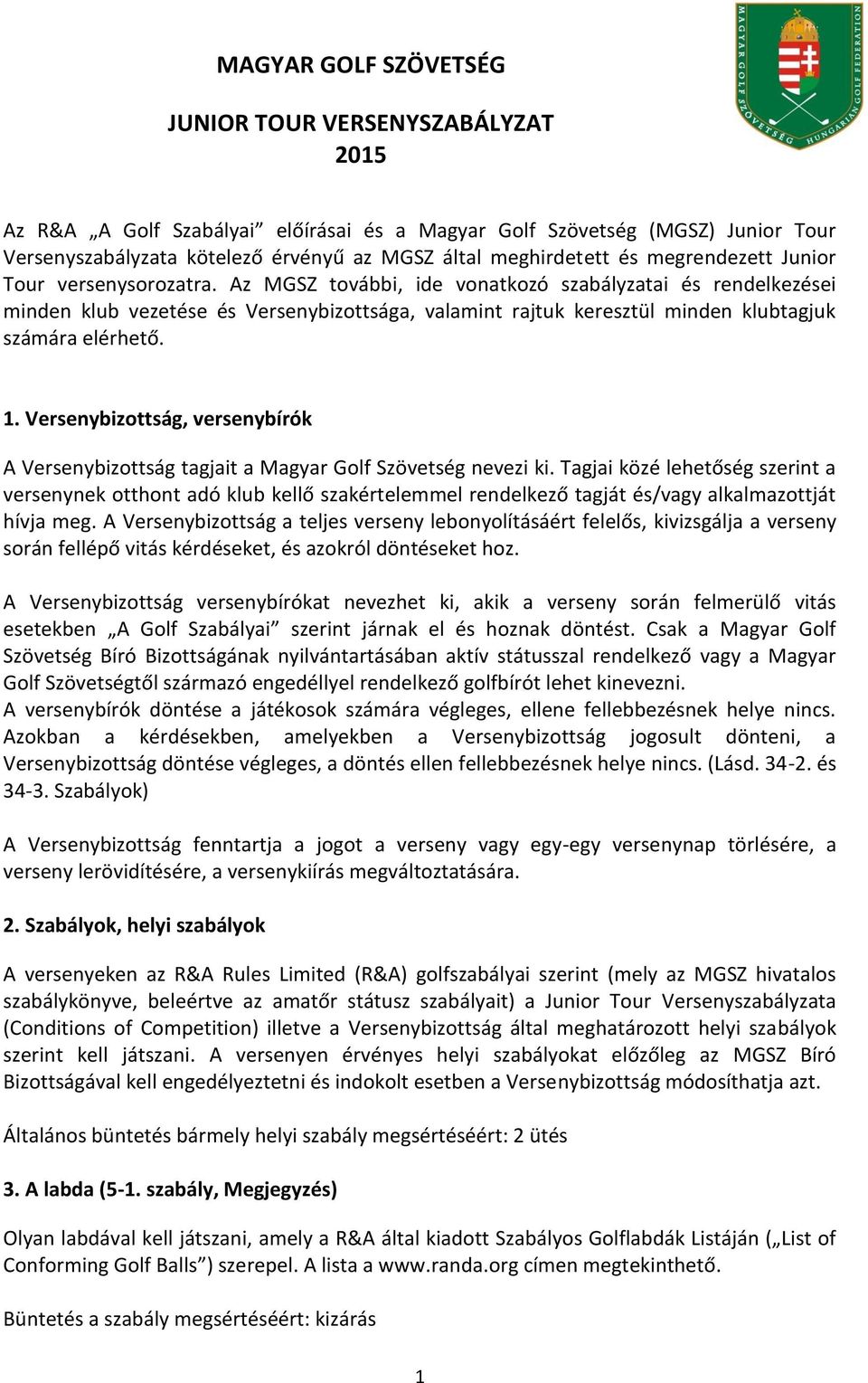 Az MGSZ további, ide vonatkozó szabályzatai és rendelkezései minden klub vezetése és Versenybizottsága, valamint rajtuk keresztül minden klubtagjuk számára elérhető. 1.