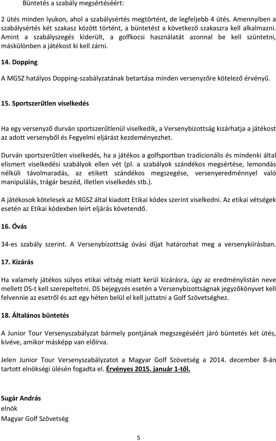 Dopping A MGSZ hatályos Dopping-szabályzatának betartása minden versenyzőre kötelező érvényű. 15.