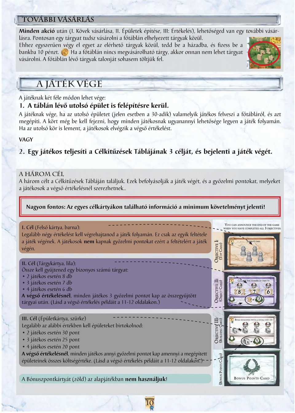 Ha a főtáblán nincs megvásárolható tárgy, akkor onnan nem lehet tárgyat vásárolni. A főtáblán lévő tárgyak talonját sohasem töltjük fel. a játék vége A játéknak két féle módon lehet vége: 1.