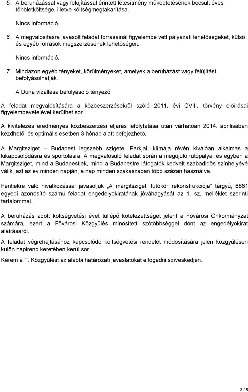 Mindazon egyéb tényeket, körülményeket, amelyek a beruházást vagy felújítást befolyásolhatják. A Duna vízállása befolyásoló tényező. A feladat megvalósítására a közbeszerzésekről szóló 2011.