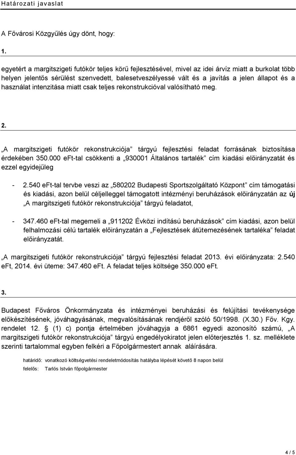 használat intenzitása miatt csak teljes rekonstrukcióval valósítható meg. 2. A margitszigeti futókör rekonstrukciója tárgyú fejlesztési feladat forrásának biztosítása érdekében 350.