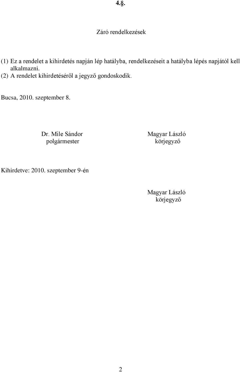 (2) A rendelet kihirdetéséről a jegyző gondoskodik. Bucsa, 2010. szeptember 8.