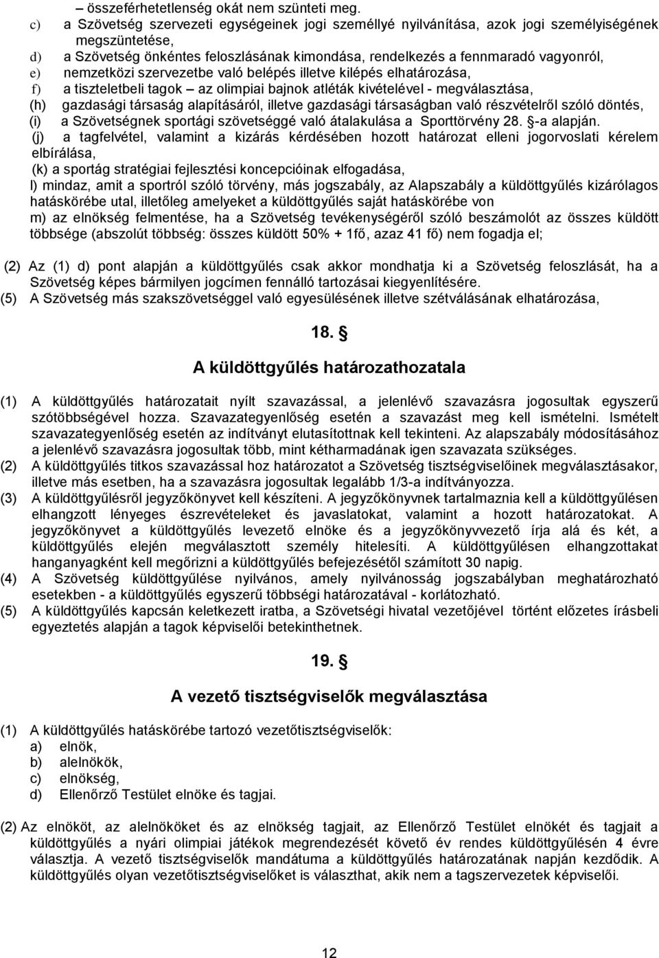 nemzetközi szervezetbe való belépés illetve kilépés elhatározása, f) a tiszteletbeli tagok az olimpiai bajnok atléták kivételével - megválasztása, (h) gazdasági társaság alapításáról, illetve
