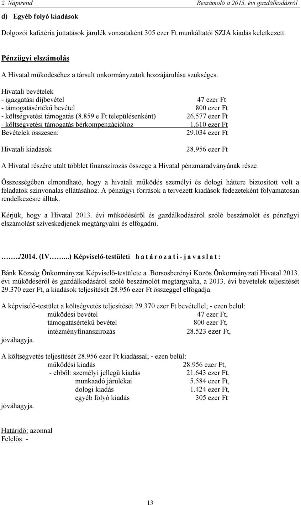 Hivatali bevételek - igazgatási díjbevétel 47 ezer Ft - támogatásértékű bevétel 800 ezer Ft - költségvetési támogatás (8.859 e Ft településenként) 26.