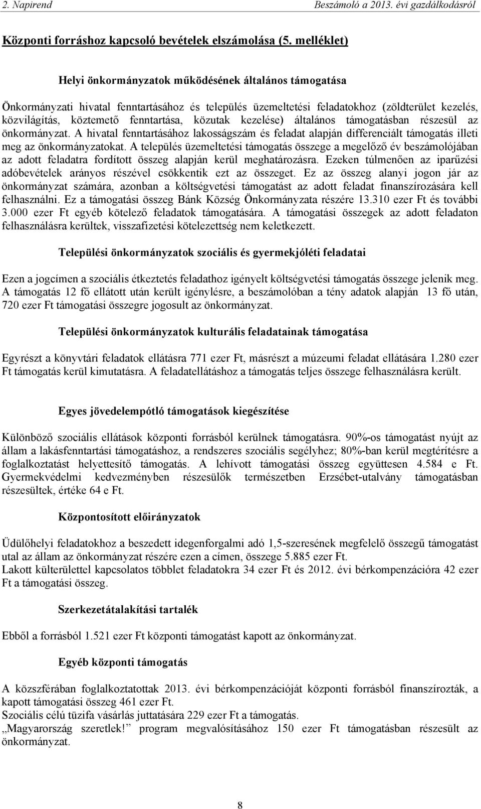 közutak kezelése) általános támogatásban részesül az önkormányzat. A hivatal fenntartásához lakosságszám és feladat alapján differenciált támogatás illeti meg az önkormányzatokat.