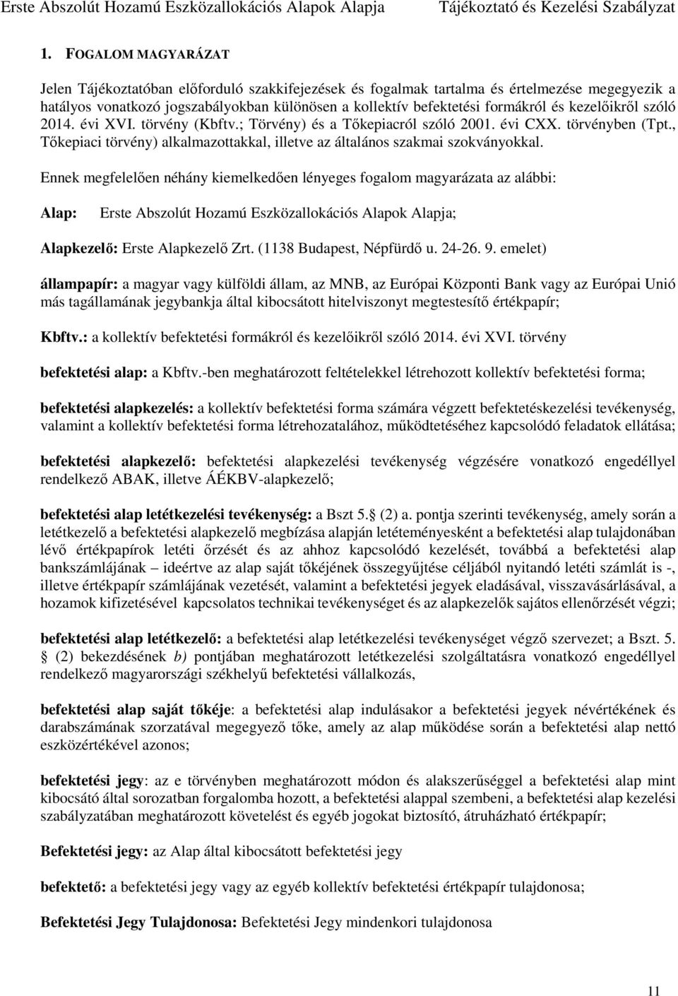 Ennek megfelelően néhány kiemelkedően lényeges fogalom magyarázata az alábbi: Alap: Erste Abszolút Hozamú Eszközallokációs Alapok Alapja; Alapkezelő: Erste Alapkezelő Zrt. (1138 Budapest, Népfürdő u.