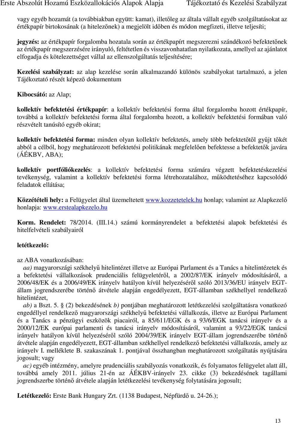 amellyel az ajánlatot elfogadja és kötelezettséget vállal az ellenszolgáltatás teljesítésére; Kezelési szabályzat: az alap kezelése során alkalmazandó különös szabályokat tartalmazó, a jelen