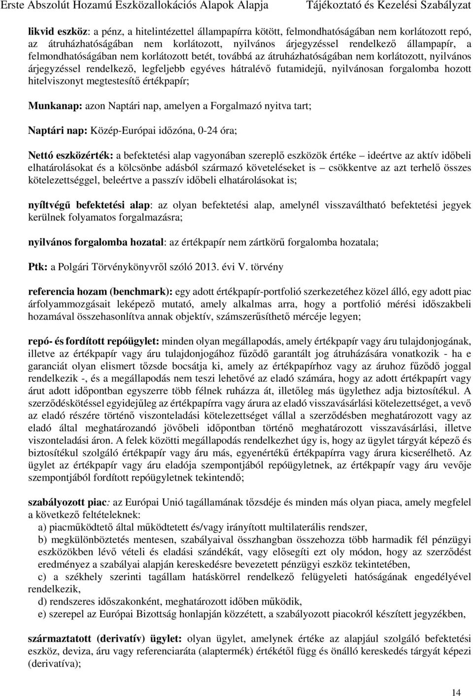 hitelviszonyt megtestesítő értékpapír; Munkanap: azon Naptári nap, amelyen a Forgalmazó nyitva tart; Naptári nap: Közép-Európai időzóna, 0-24 óra; Nettó eszközérték: a befektetési alap vagyonában
