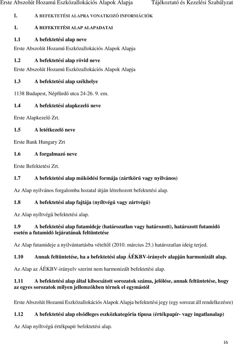 1.5 A letétkezelő neve Erste Bank Hungary Zrt 1.6 A forgalmazó neve Erste Befektetési Zrt. 1.7 A befektetési alap működési formája (zártkörű vagy nyilvános) Az Alap nyilvános forgalomba hozatal útján létrehozott befektetési alap.
