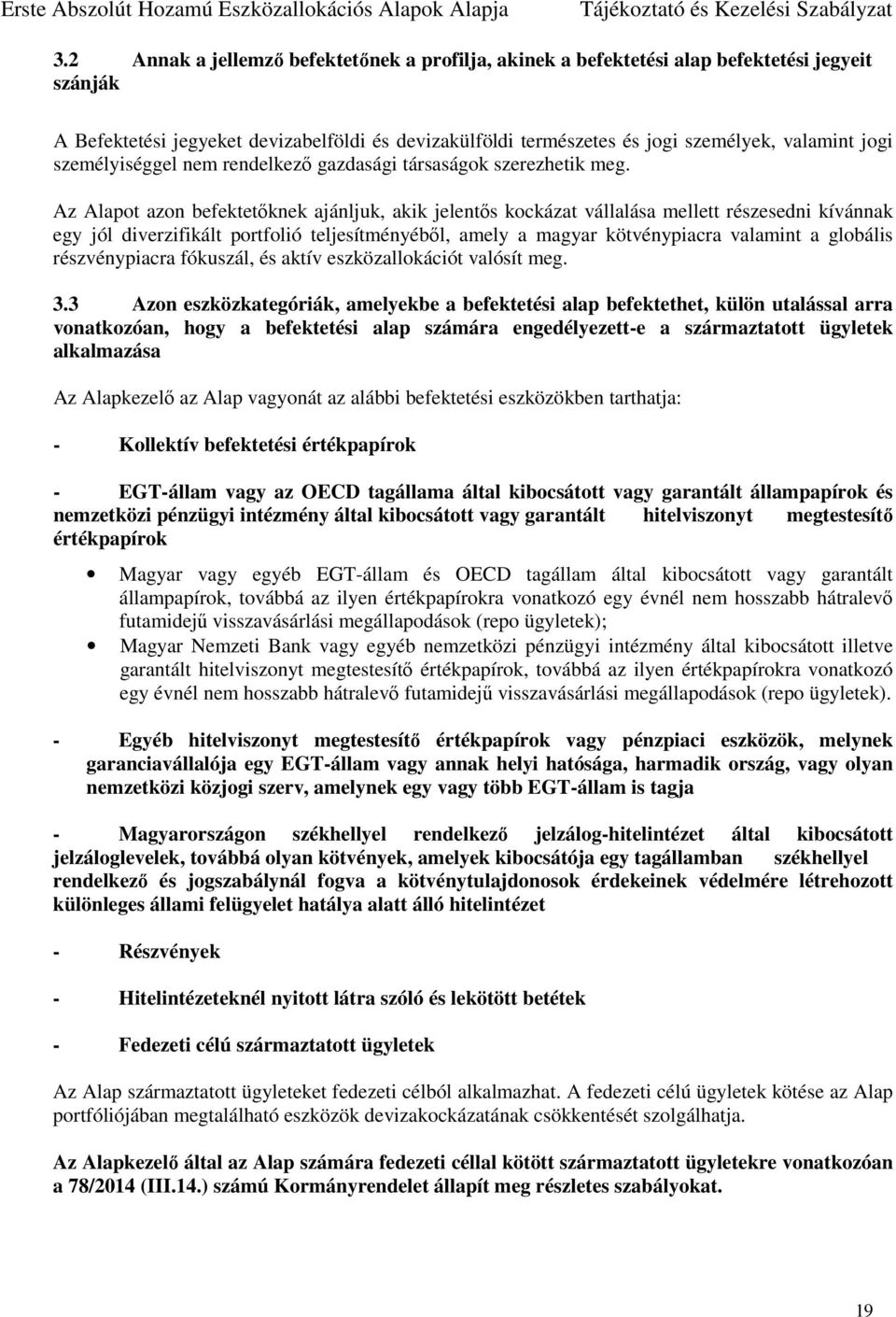 Az Alapot azon befektetőknek ajánljuk, akik jelentős kockázat vállalása mellett részesedni kívánnak egy jól diverzifikált portfolió teljesítményéből, amely a magyar kötvénypiacra valamint a globális