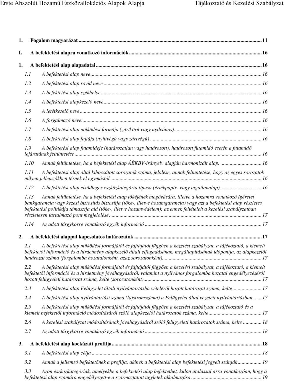 .. 16 1.9 A befektetési alap futamideje (határozatlan vagy határozott), határozott futamidő esetén a futamidő lejáratának feltüntetése... 16 1.10 Annak feltüntetése, ha a befektetési alap ÁÉKBV-irányelv alapján harmonizált alap.