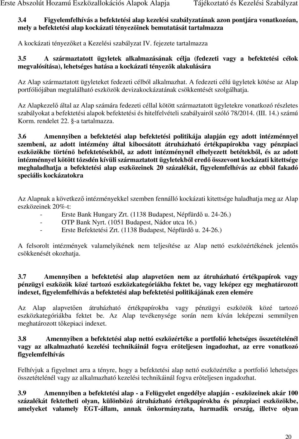 5 A származtatott ügyletek alkalmazásának célja (fedezeti vagy a befektetési célok megvalósítása), lehetséges hatása a kockázati tényezők alakulására Az Alap származtatott ügyleteket fedezeti célból