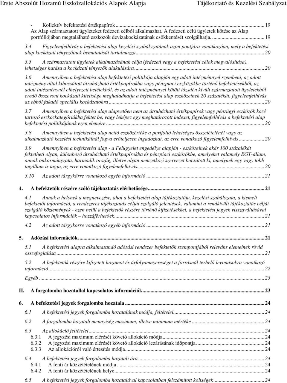 4 Figyelemfelhívás a befektetési alap kezelési szabályzatának azon pontjára vonatkozóan, mely a befektetési alap kockázati tényezőinek bemutatását tartalmazza... 20 3.