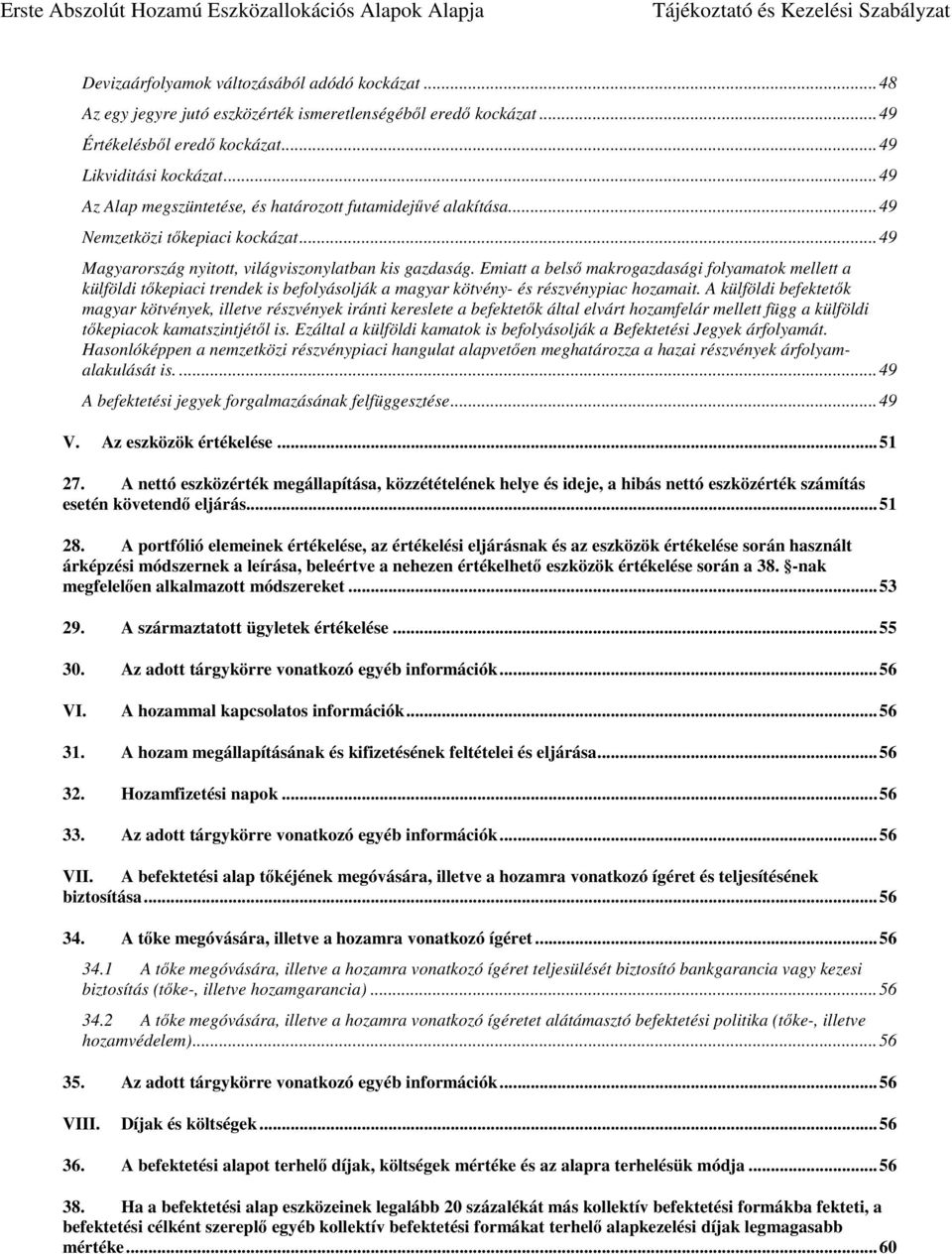 Emiatt a belső makrogazdasági folyamatok mellett a külföldi tőkepiaci trendek is befolyásolják a magyar kötvény- és részvénypiac hozamait.