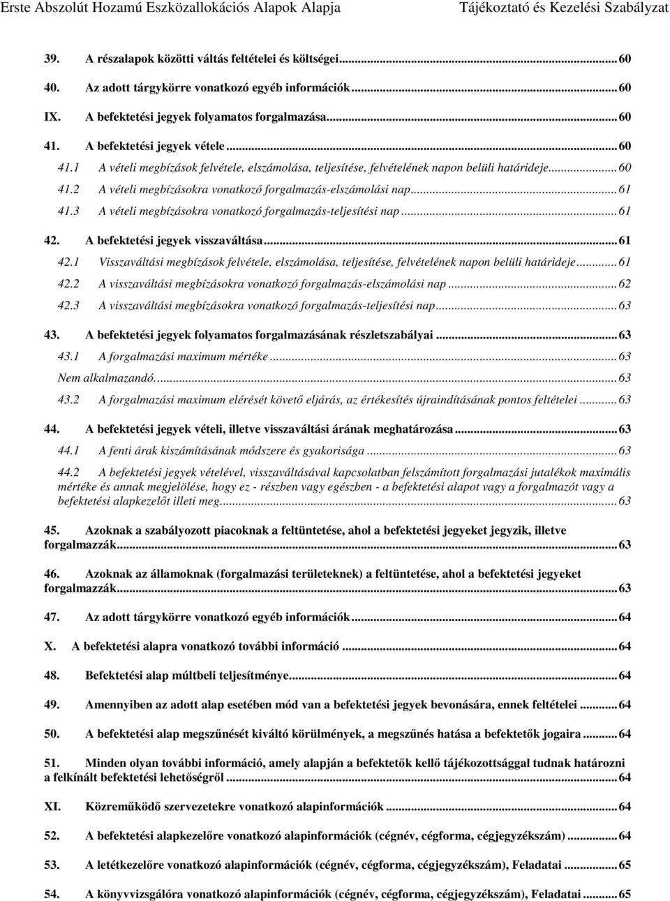 .. 61 41.3 A vételi megbízásokra vonatkozó forgalmazás-teljesítési nap... 61 42. A befektetési jegyek visszaváltása... 61 42.1 Visszaváltási megbízások felvétele, elszámolása, teljesítése, felvételének napon belüli határideje.