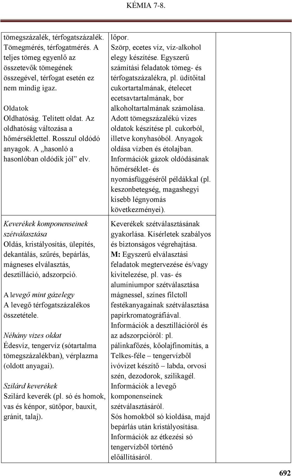 Keverékek komponenseinek szétválasztása Oldás, kristályosítás, ülepítés, dekantálás, szűrés, bepárlás, mágneses elválasztás, desztilláció, adszorpció.