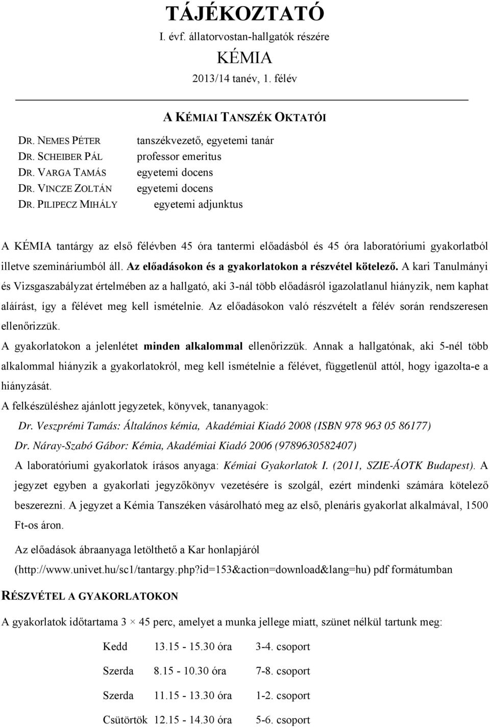 laboratóriumi gyakorlatból illetve szemináriumból áll. Az előadásokon és a gyakorlatokon a részvétel kötelező.