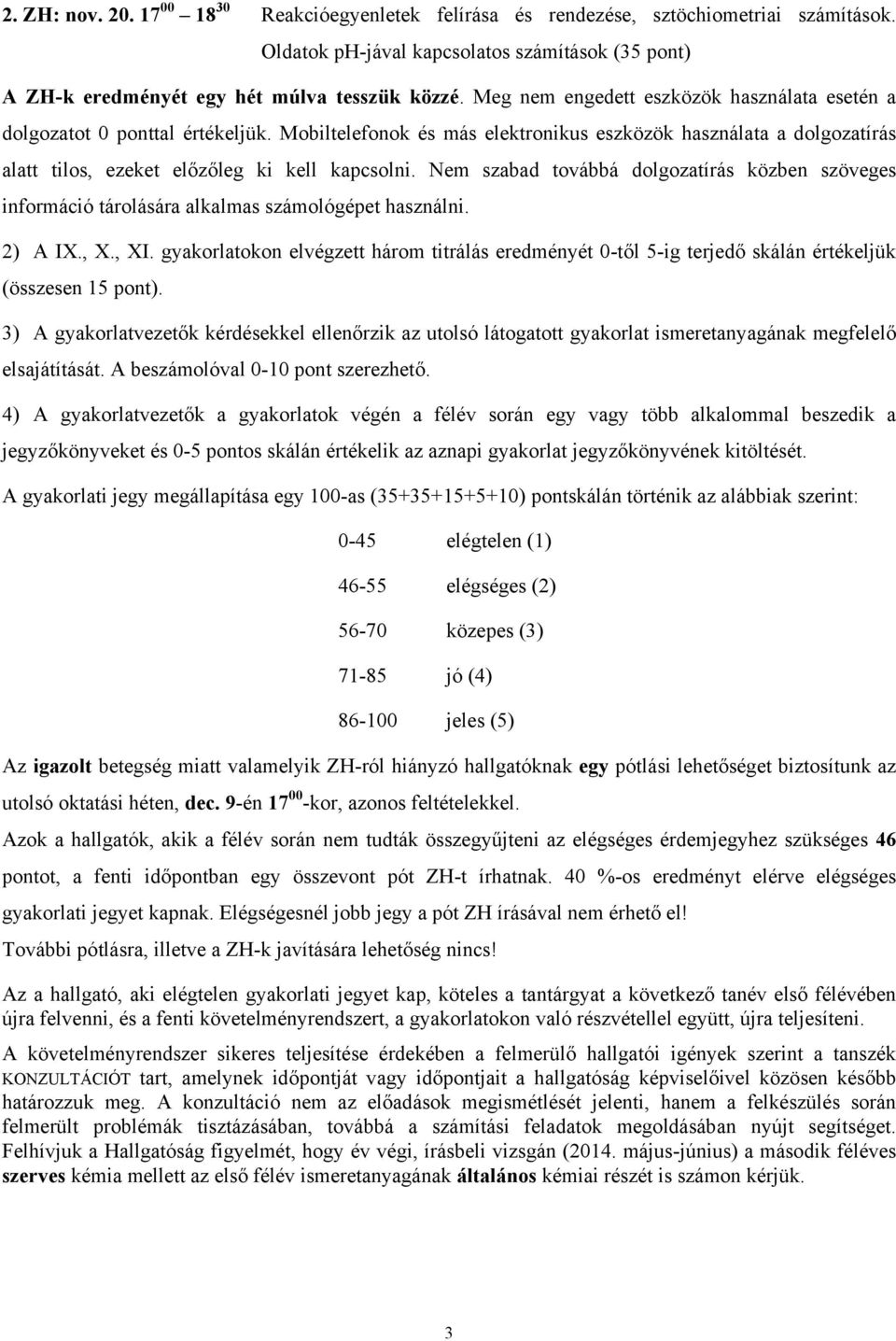 Nem szabad továbbá dolgozatírás közben szöveges információ tárolására alkalmas számológépet használni. 2) A IX., X., XI.